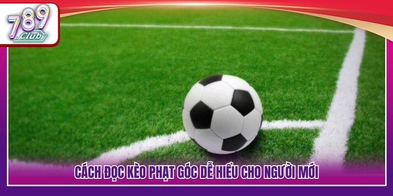 Hướng dẫn nhận biết kèo góc đơn giản